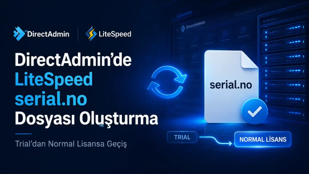 DirectAdmin’de LiteSpeed serial.no Dosyası Oluşturma (Trial’dan Normal Lisansa Geçiş)